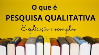 O que é PESQUISA QUALITATIVA? Explicação e exemplos