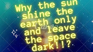 If the sun is in space why is it dark in space but light on earth.