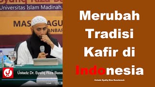 Merubah Tradisi Kafir di Indonesia - Ustadz Syafiq Riza Basalamah