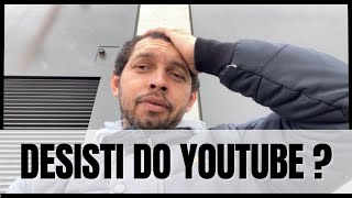 Desisti do YouTube? Sim ou não