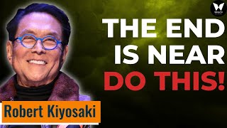 Robert Kiyosaki :  The End Is Near | Start Doing This Now!