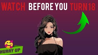 Watch before you turn 18+ ( hurry up)