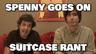 SPENNY GOES ON SUITCASE RANT