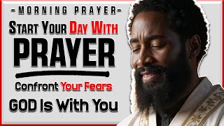 Courage to Confront Your Fears: A Blessed Prayer Of Faith