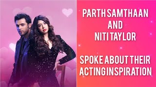 Parth Samthaan and Niti Taylor talk about their inspiration in acting | Kaisi Yeh Yaariaan | MaNan