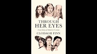 Lecture 95: Through her Eyes; A New History of Ireland in 21 Women by Clodagh Finn