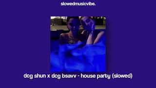 dcg shun x dcg bsavv - house party (slowed)