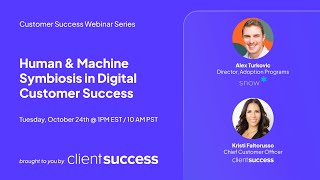 ClientSuccess Webinar Series: Human & Machine Symbiosis in Digital Customer Success