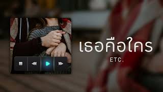 เธอคือใคร - etc.