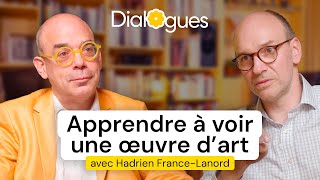 Comment voir une œuvre d'art pour qu'elle change notre vie - Dialogue avec Hadrien France-Lanord