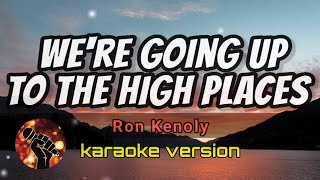 WE'RE GOING UP TO THE HIGH PLACES - RON KENOLY (karaoke version)