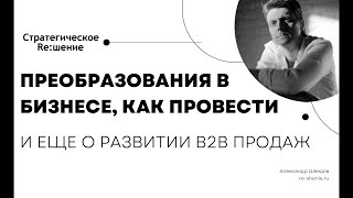 Преобразования в организации. Как провести изменения в бизнесе. И немного о развитии b2b продаж