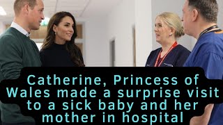 Catherine, Princess of Wales made a surprise visit to a sick baby and her mother in hospital