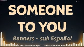 Someone to You - sub Español [Banners] (Alguien para tí)