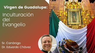 "Virgen de Guadalupe: madre de todos los pueblos". Sr. Canónigo Dr. Eduardo Chávez.