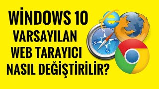 Varsayılan Web Tarayıcısı Nasıl Değiştirilir ? (Windows 10 )