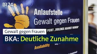 Gewalt gegen Frauen: Beunruhigende Zahlen des BKA | BR24