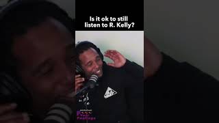 Is it ok to listen to R. Kelly? | F*** Your Feelings