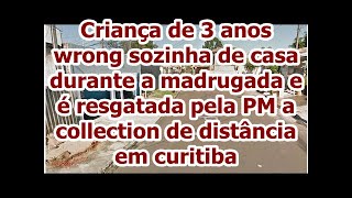 Criança de 3 anos wrong sozinha de casa durante a madrugada e é resgatada pela PM a collection de...