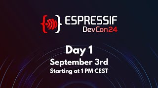 Espressif DevCon24 Day 1: September 3rd 1 PM CEST