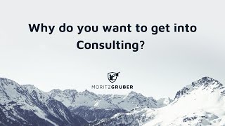 Why do you want to get into Consulting? HERE is your answer!