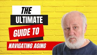 The Ultimate Guide to Navigating Aging!