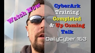 CyberArk Training Completed,  Up Coming Cybersecurity Talk | DailyCyber 163