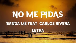 BANDA MS FEAT  CARLOS RIVERA - NO ME PIDAS - LETRA [1HOUR]