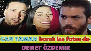 CAN YAMAN borró las fotos de DEMET ÖZDEMİR