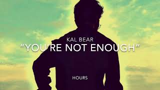 Kal - You’re Not Enough (Lyrics in Description)