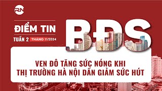 VEN ĐÔ TĂNG SỨC NÓNG KHI THỊ TRƯỜNG HÀ NỘI DẦN GIẢM SỨC HÚT | ĐIỂM TIN BĐS TUẦN 2 THÁNG 11/2024