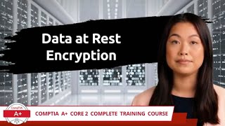 CompTIA A+ Core 2 (220-1102) | Data at Rest Encryption | Exam Objective 2.6 | Course Training Video