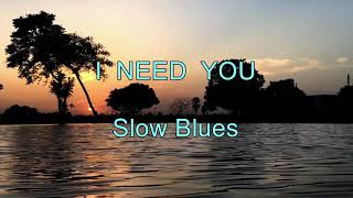 I NEED YOU - Slow Blues