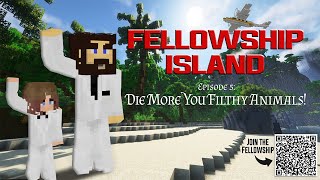 Fellowship Island  |  Episode 5 - Die More You Filthy Animals!