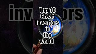 Top 10 Great inventors in the world #inventions #inventors #shrots