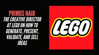 Primus Nair - The Creative Director At Lego On How To Generate, Present, Validate, And Sell Ideas