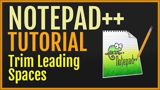 Notepad++ Tutorial: Trim Leading Spaces