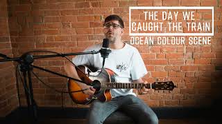 The Day We Caught The Train - Ocean Colour Scene live cover