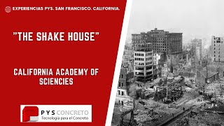 Experiencia P Y S: Academia de Ciencias de California "The Shake House"