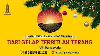 PA Anak - 16 Desember 2023 - Dari Gelap Terbitlah Terang - Vik. Hanslaveda