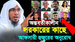 অন্তবর্তীকালীন সরকারের কাছে আফসারী হুজুরের অনুরোধ।রফিক উল্লাহ আফসারী Rafiqullah Afsari New Waz  waz