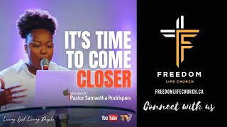 Freedom Life Church | It's Time To Come Closer | Pastor Samantha Rodriques