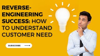 Reverse-Engineering Success: how to understand customer Need