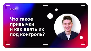 Что такое привычки? Как управлять привычками? Как выработать полезные и вредные привычки?