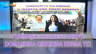 Fehîm Işik: Helwesta AKP'ê domandina qirkirina kurda ye!