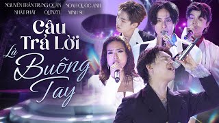 CÂU TRẢ LỜI LÀ BUÔNG TAY - NGUYỄN TRẦN TRUNG QUÂN, MINH SU, NHẬT PHÁT, QUINZEL, NOAH QUỐC ANH