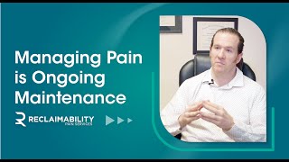 Managing Pain is Ongoing Maintenance | ReclaimAbility