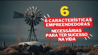 6 CARACTERÍSTICAS EMPREENDEDORAS NECESSÁRIAS PARA TER SUCESSO NA VIDA