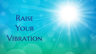 How to Raise your Vibration