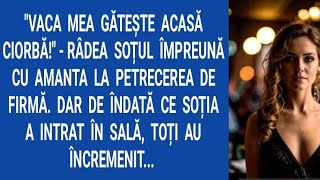 Vaca mea găteşte acasă ciorbă! râdea soțul împreună cu amanta la petrecerea de firmă. Dar de îndată